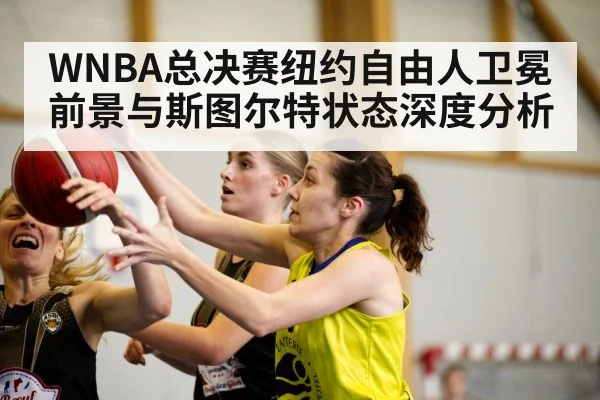 WNBA总决赛纽约自由人卫冕前景与斯图尔特状态深度分析
