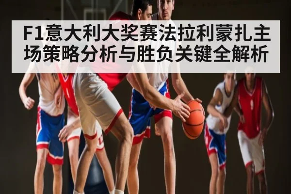F1意大利大奖赛法拉利蒙扎主场策略分析与胜负关键全解析